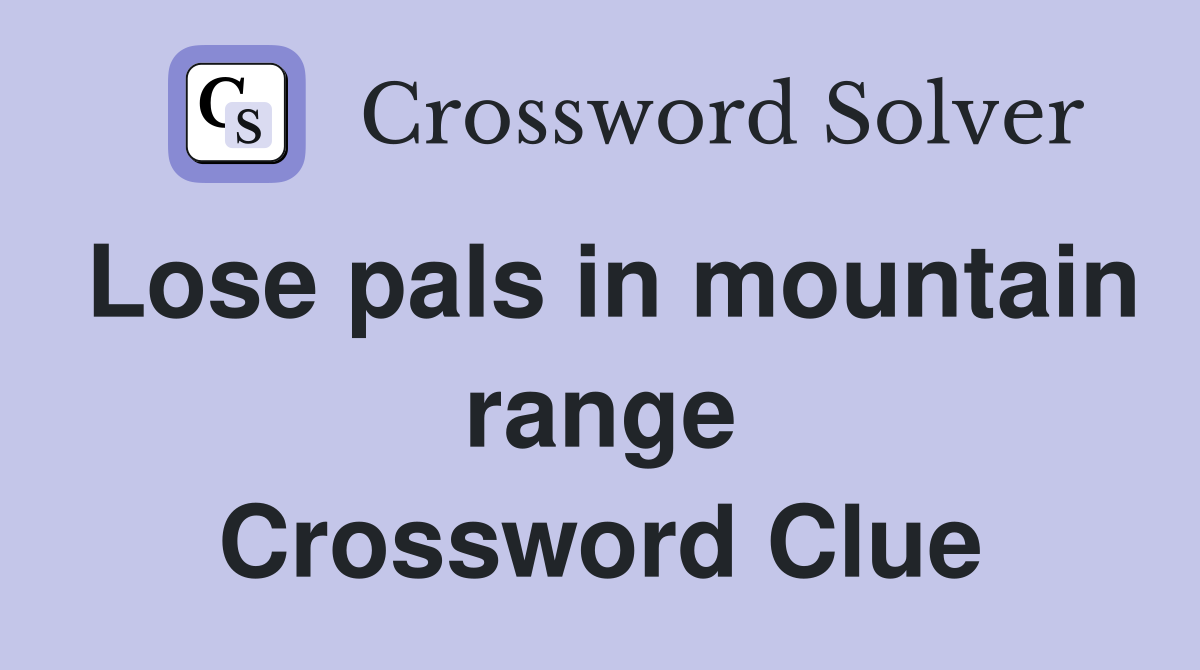 Lose pals in mountain range Crossword Clue Answers Crossword Solver